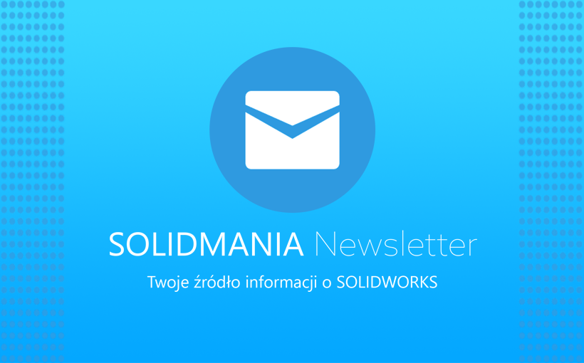 SOLIDMANIA Newsletter – Twoje źródło informacji SOLIDWORKS